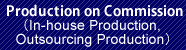 Production on Commission（In-house Production, Outsourcing Production）